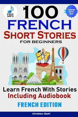 100 francia novella kezdőknek Tanuljon meg franciául történetekkel, beleértve a hangoskönyvet is Francia kiadás Idegen nyelvkönyv 1. kötet - 100 French Short Stories for Beginners Learn French with Stories Including AudiobookFrench Edition Foreign Language Book 1