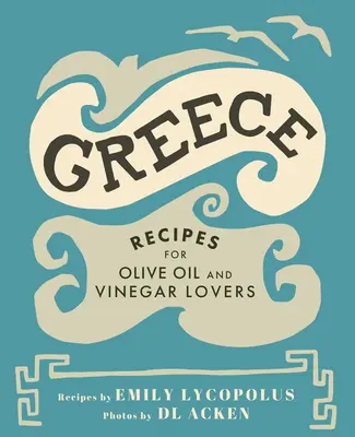 Görögország: Receptek az olívaolaj és az ecet szerelmeseinek - Greece: Recipes for Olive Oil and Vinegar Lovers