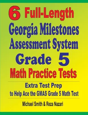 6 teljes hosszúságú Georgia Milestones Assessment System Grade 5 Math Practice Tests: Extra Test Prep to Help Ace the GMAS Grade 5 Math Test - Extra tesztfelkészítés a GMAS 5. osztályos matematika teszthez - 6 Full-Length Georgia Milestones Assessment System Grade 5 Math Practice Tests: Extra Test Prep to Help Ace the GMAS Grade 5 Math Test