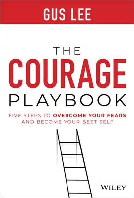 A bátorság játékkönyve: Öt lépés a félelmeid legyőzéséhez és a legjobb önmagaddá váláshoz - The Courage Playbook: Five Steps to Overcome Your Fears and Become Your Best Self