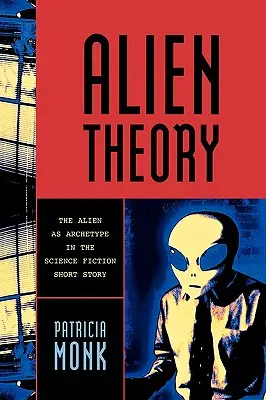 Idegen elmélet: Az idegen mint archetípus a sci-fi novellákban - Alien Theory: The Alien as Archetype in the Science Fiction Short Story