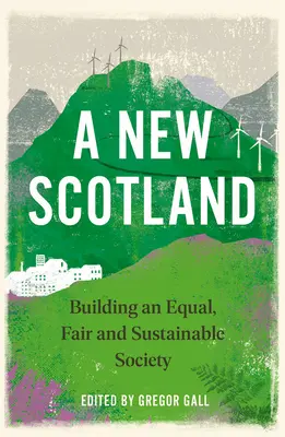 Egy új Skócia: Egy egyenlő, igazságos és fenntartható társadalom építése - A New Scotland, A: Building an Equal, Fair and Sustainable Society