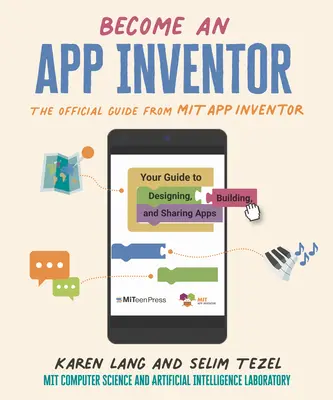 Legyél alkalmazás feltaláló: App Inventor: A hivatalos útmutató a Mitől App Inventor: App Inventor: Your Guide to Designing, Building, and Sharing Apps: Your Guide to Designing, Building, and Sharing Apps - Become an App Inventor: The Official Guide from Mit App Inventor: Your Guide to Designing, Building, and Sharing Apps