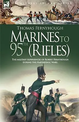 Tengerészgyalogosok a 95. (lövész) - Robert Fernyhough katonai tapasztalatai a napóleoni háborúk idején. - Marines to 95th (Rifles) - The military experiences of Robert Fernyhough during the Napoleonic Wars.