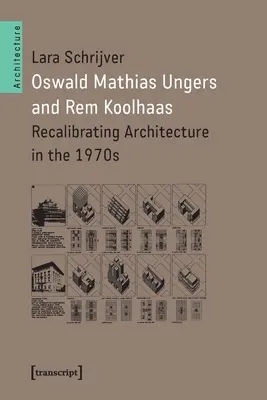 Oswald Mathias Ungers és Rem Koolhaas: Az építészet újrakalibrálása az 1970-es években - Oswald Mathias Ungers and Rem Koolhaas: Recalibrating Architecture in the 1970s