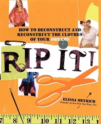 Rip It! Hogyan dekonstruáld és építsd újra álmaid ruháit? - Rip It!: How to Deconstruct and Reconstruct the Clothes of Your Dreams