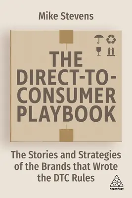 The Direct to Consumer Playbook: A Dtc-szabályokat megalkotó márkák történetei és stratégiái - The Direct to Consumer Playbook: The Stories and Strategies of the Brands That Wrote the Dtc Rules