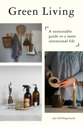 Zöld életmód: Fenntartható útmutató egy tudatosabb élethez - Green Living: A Sustainable Guide to a More Intentional Life