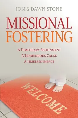 Missziós nevelés: Egy ideiglenes megbízatás, egy óriási ügy, egy időtlen hatás - Missional Fostering: A Temporary Assignment, A Tremendous Cause, A Timeless Impact