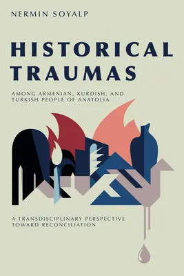 Történelmi traumák az anatóliai örmény, kurd és török népek körében: Transzdiszciplináris perspektíva a megbékélés felé - Historical Traumas Among Armenian, Kurdish, and Turkish People of Anatolia: A Transdisciplinary Perspective Toward Reconciliation