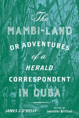 A Mambi-föld, avagy egy Herald-tudósító kalandjai Kubában: Kritikai kiadás - The Mambi-Land, or Adventures of a Herald Correspondent in Cuba: A Critical Edition