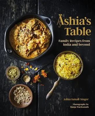 Ashia asztala: Családi receptek Indiából és azon túlról - Ashia's Table: Family Recipes from India and Beyond