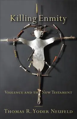 Az ellenségeskedés megölése: Az erőszak és az Újszövetség - Killing Enmity: Violence and the New Testament