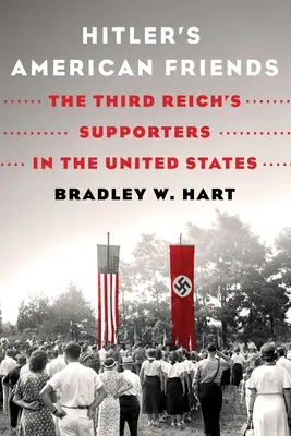 Hitler amerikai barátai: A Harmadik Birodalom támogatói az Egyesült Államokban - Hitler's American Friends: The Third Reich's Supporters in the United States