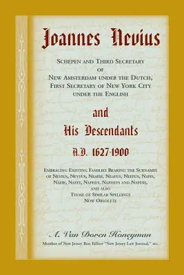 Joannes Nevius, a hollandok alatt Új-Amszterdam scepenje és harmadik titkára, az angolok alatt New York City első titkára és leszármazottai. - Joannes Nevius, Scepen and Third Secretary of New Amsterdam under the Dutch, First Secretary of New York City under the English, and His Descendants.