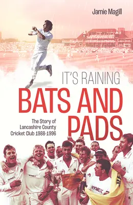 Denevérek és ütők esnek: A Lancashire megyei krikettklub története 1989-1996 - It's Raining Bats and Pads: The Story of Lancashire County Cricket Club 1989-1996