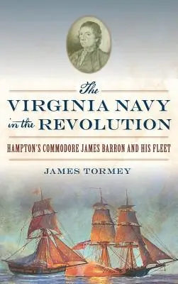 A virginiai haditengerészet a forradalom idején: James Barron kommodore Hampton és flottája - The Virginia Navy in the Revolution: Hampton's Commodore James Barron and His Fleet