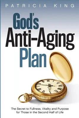 Isten öregedésellenes terve: A teljesség, életerő és céltudatosság titka az élet második felében - God's Anti-Aging Plan: The Secret to Fullness, Vitality and Purpose in the Second Half of Life