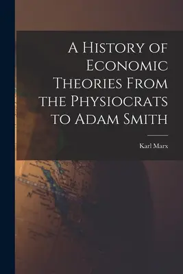 A gazdasági elméletek története a fiziokratáktól Adam Smithig - A History of Economic Theories From the Physiocrats to Adam Smith