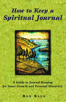 Hogyan vezessünk spirituális naplót: Naplóvezetés a belső növekedésért és személyes felfedezésért - How to Keep a Spiritual Journal: A Guide to Journal Keeping for Inner Growth and Personal Discovery