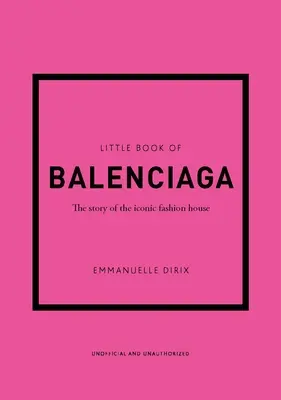 A Balenciaga kis könyve: Az ikonikus divatház története - The Little Book of Balenciaga: The Story of the Iconic Fashion House