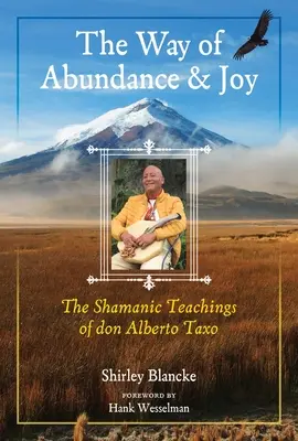 A bőség és az öröm útja: Don Alberto Taxo sámáni tanításai - The Way of Abundance and Joy: The Shamanic Teachings of Don Alberto Taxo