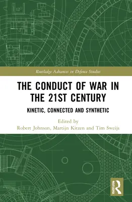 A hadviselés a 21. században: Kinetikus, összekapcsolt és szintetikus - The Conduct of War in the 21st Century: Kinetic, Connected and Synthetic