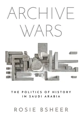 Archívumháborúk: A történelem politikája Szaúd-Arábiában - Archive Wars: The Politics of History in Saudi Arabia