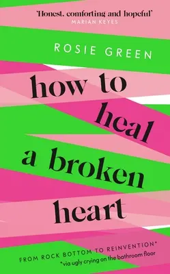 Hogyan gyógyítsunk meg egy összetört szívet: A mélypontról az újjáéledésig (a fürdőszoba padlóján való csúnya síráson keresztül) - How to Heal a Broken Heart: From Rock Bottom to Reinvention (Via Ugly Crying on the Bathroom Floor)