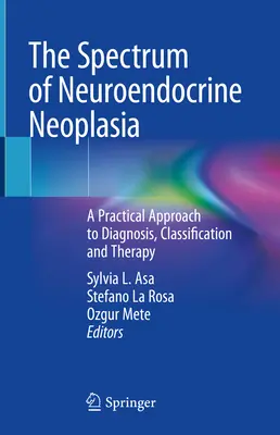 A neuroendokrin neoplázia spektruma: Gyakorlati megközelítés a diagnózishoz, osztályozáshoz és terápiához - The Spectrum of Neuroendocrine Neoplasia: A Practical Approach to Diagnosis, Classification and Therapy