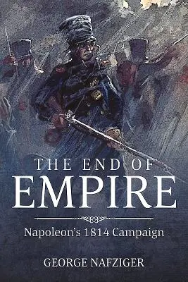 A birodalom vége: Napóleon 1814-es hadjárata - The End of Empire: Napoleon's 1814 Campaign