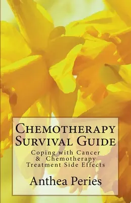 Kemoterápiás túlélési útmutató: Kemoterápiás kezelés mellékhatásaival való megbirkózás: Megküzdés a rák és a kemoterápiás kezelés mellékhatásaival - Chemotherapy Survival Guide: Coping with Cancer & Chemotherapy Treatment Side Effects