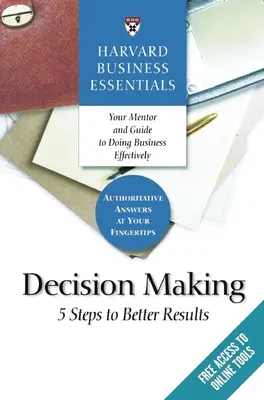 Harvard Business Essentials, Döntéshozatal: 5 lépés a jobb eredményekhez - Harvard Business Essentials, Decision Making: 5 Steps to Better Results