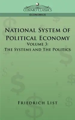 A politikai gazdaságtan nemzeti rendszere - 3. kötet: A rendszerek és a politika - National System of Political Economy - Volume 3: The Systems and the Politics