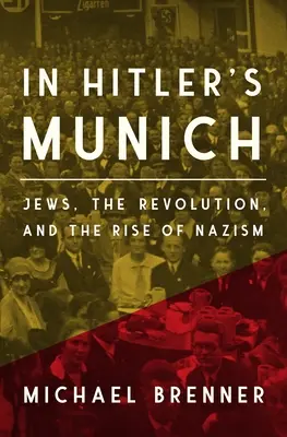 Hitler Münchenjében: Zsidók, a forradalom és a nácizmus felemelkedése - In Hitler's Munich: Jews, the Revolution, and the Rise of Nazism