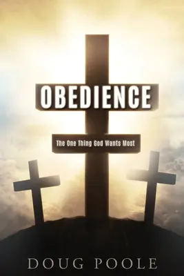 Engedelmesség: Az egyetlen dolog, amit Isten a leginkább akar - Obedience: The One Thing God Wants Most