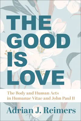 A jó a szeretet: A test és az emberi cselekedetek a Humanae Vitae-ban és II. János Pálban - The Good Is Love: The Body and Human Acts in Humanae Vitae and John Paul II