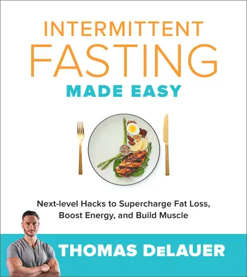 Intermittáló böjt könnyedén: Következő szintű hackek a zsírégetés, az energia növelése és az izomépítés szuperturbójához - Intermittent Fasting Made Easy: Next-Level Hacks to Supercharge Fat Loss, Boost Energy, and Build Muscle