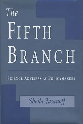 Az ötödik ág: Tudományos tanácsadók mint politikai döntéshozók - The Fifth Branch: Science Advisers as Policymakers