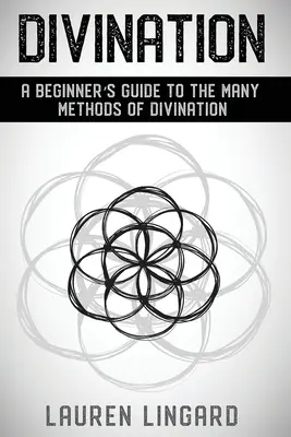 Jóslás: Kezdő útmutató a jóslás számos módszeréhez - Divination: A Beginner's Guide to the Many Methods of Divination