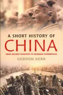 Kína rövid története: Kína: Az ősi dinasztiáktól a gazdasági erőközpontig - A Short History of China: From Ancient Dynasties to Economic Powerhouse