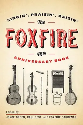 A Foxfire 45th Anniversary Book: Singin', Praisin', Raisin' - The Foxfire 45th Anniversary Book: Singin', Praisin', Raisin'