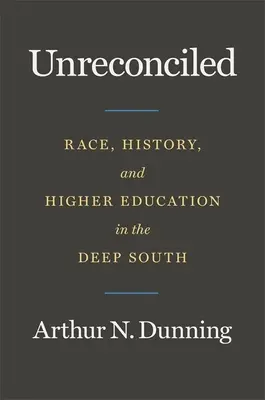 Unreconciled: Race, History, and Higher Education in the Deep South (Faj, történelem és felsőoktatás a déli mélyben) - Unreconciled: Race, History, and Higher Education in the Deep South