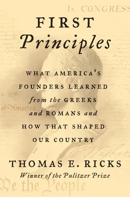 Első alapelvek: Mit tanultak Amerika alapítói a görögöktől és a rómaiaktól, és hogyan alakították ez országunkat - First Principles: What America's Founders Learned from the Greeks and Romans and How That Shaped Our Country