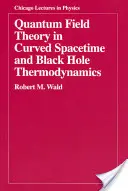 Kvantumtérelmélet a görbült téridőben és a fekete lyukak termodinamikája - Quantum Field Theory in Curved Spacetime and Black Hole Thermodynamics