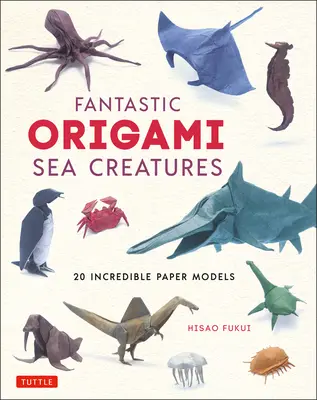 Fantasztikus origami tengeri lények: 20 hihetetlen papírmodell - Fantastic Origami Sea Creatures: 20 Incredible Paper Models