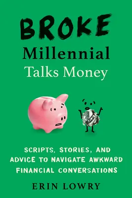 Broke Millennial beszél pénzről: Szkriptek, történetek és tanácsok a kínos pénzügyi beszélgetésekhez. - Broke Millennial Talks Money: Scripts, Stories, and Advice to Navigate Awkward Financial Conversations