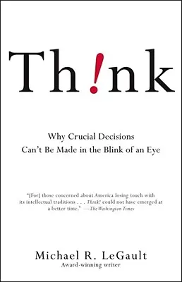 Gondolkozz! Miért nem lehet egy szempillantás alatt meghozni a döntő fontosságú döntéseket? - Think!: Why Crucial Decisions Can't Be Made in the Blink of an Eye