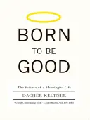 Jónak születni: Az értelmes élet tudománya - Born to Be Good: The Science of a Meaningful Life