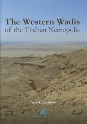 The Western Wadis of the Theban Necropolis: A Theban Nekropolisz nyugati wadiszainak újbóli vizsgálata: A Cambridge Expe közös missziója által. - The Western Wadis of the Theban Necropolis: A Re-Examination of the Western Wadis of the Theban Necropolis: By the Joint-Mission of the Cambridge Expe